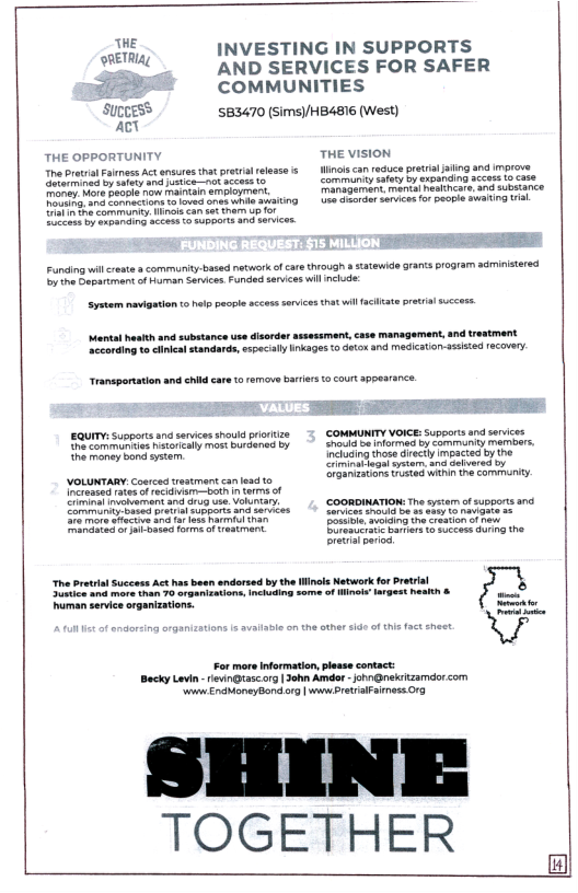 THE  eI INVESTING IN SUPPORTS } AND SERVICES FOR SAFER ey COMMUNITIES Sugees® 583470 (sims)/HB4816 (West) Act THE OPPORTUNITY THE VisioN  anay e peose o marian Smpoyen,  s e eskhcare and subsiance T Lemes o peope swaking s  5 MILLION  (oL  ~Funding willcreste a commurity-based networkof Care through satewide grans program sdinistered e Bemarment o uman Serzas Funded sarvices wil nlude:  System mavigasin t help pecple sccess sevicesthat il allatepreca sccess  Mantal eaith and substance use disorder sssesement,case management, and rastment eroing 1 ciea standurds, spacily Inkage 1 oot s ediaton sssiied ecover.  Transpertation and child car t emave barierst court appearance.  = TR EQUIY:Susors e i iz COMNITY VOGS Spoors s s R B e e  ’VOLUNTARY. Coerced treatmant can lead to RS Tuied b Boommanin  o sttt Sccon ct b baenendrsed b she Wil etwork o Prce  uman service organizations. A  For mors nformation, lesse contact: Becky Lavi - revingtascorg | John Amdor -john@nekstzamdor om e EncaneyBond 10 | ST IFSMessOrg  SHINE TOGETHER  